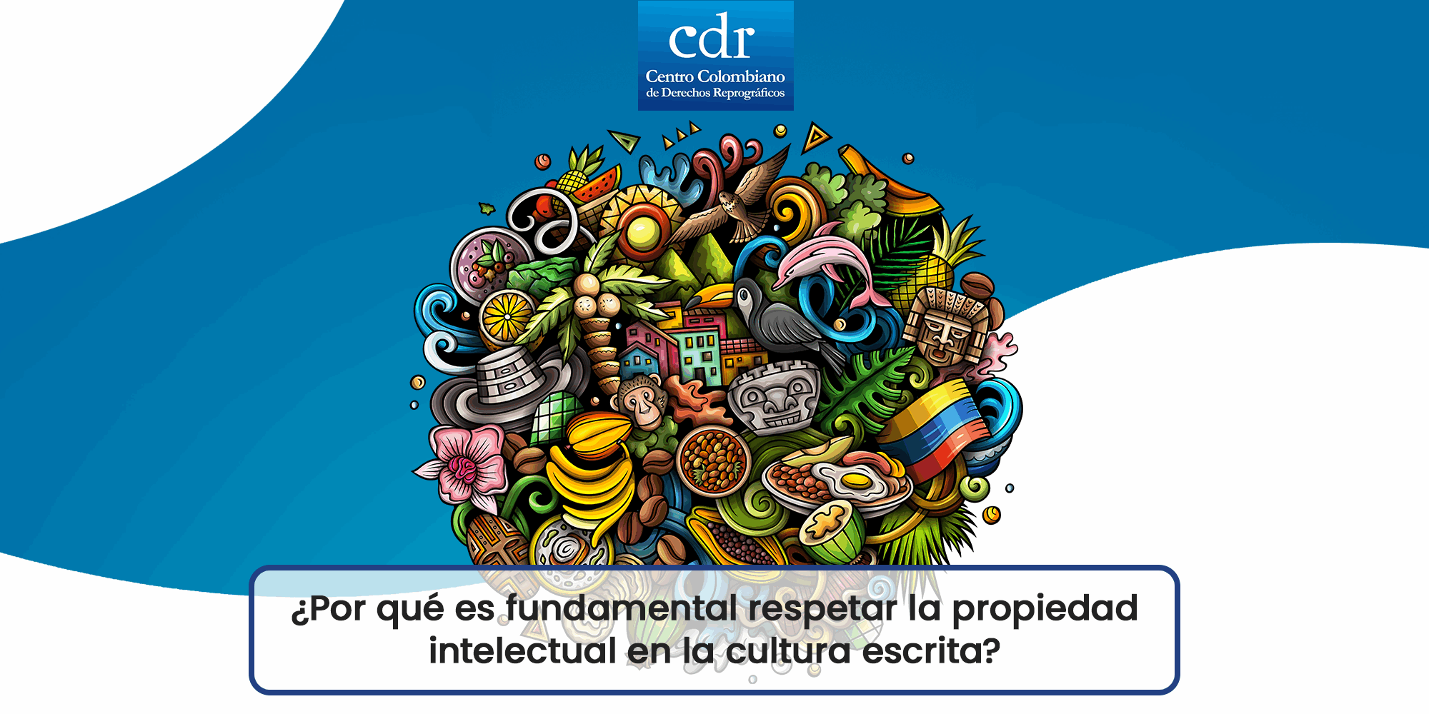 ¿Por qué es fundamental respetar la propiedad intelectual en la cultura escrita_ CDR 2025 Junio
